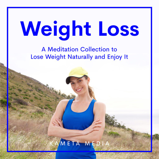 Weight Loss: A Meditation Collection to Lose Weight Naturally and Enjoy It, Kameta Media