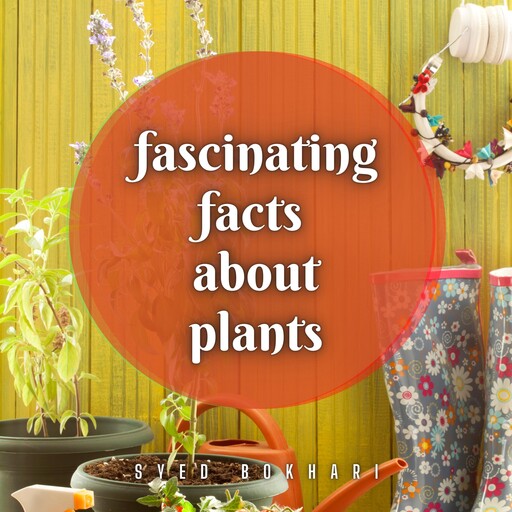 Fascinating Facts About Plants, Syed Bokhari