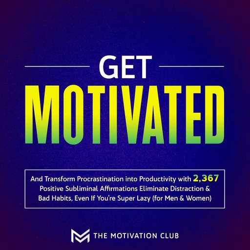 Get Motivated and Transform Procrastination into Productivity with 2,367 Positive Subliminal Affirmations Eliminate Distraction & Bad Habits, Even If You're Super Lazy (for Men & Women), The Motivation Club