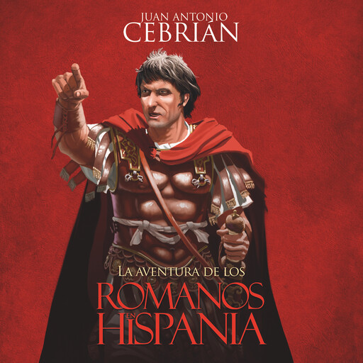 La aventura de los romanos en Hispania, Juan Antonio Cebrián