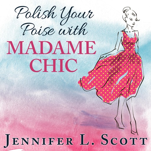 Polish Your Poise with Madame Chic, Jennifer L.Scott