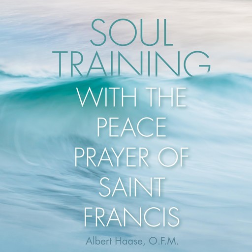 Soul Training with the Peace Prayer of Saint Francis, Albert Haase