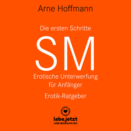 Die ersten Schritte SM - Erotische Unterwerfung für Anfänger / Erotischer Hörbuch Ratgeber, Arne Hoffmann