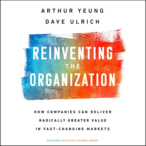 Reinventing the Organization, Arthur Yeung, Dave Ulrich