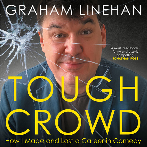Tough Crowd - How I made and lost a career in comedy (Unabridged), Graham Linehan