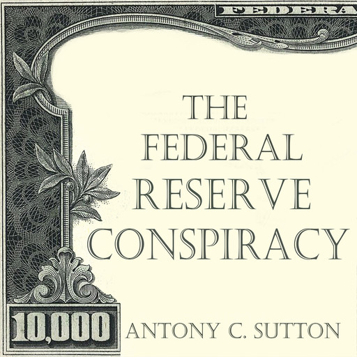 The Federal Reserve Conspiracy, Antony Sutton