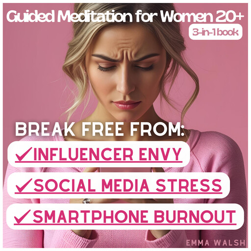 Guided Meditations 3-in-1 Bundle for Women 20+: Break Free From Social Media Stress, Smartphone Burnout, and Influencer Envy, Emma Walsh