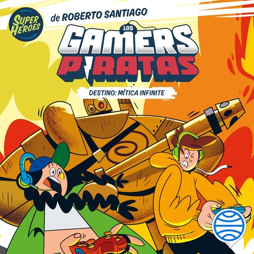 Los Gamers Piratas 1. Destino: Mítica Infinite, Roberto Santiago, Estíbaliz Burgaleta