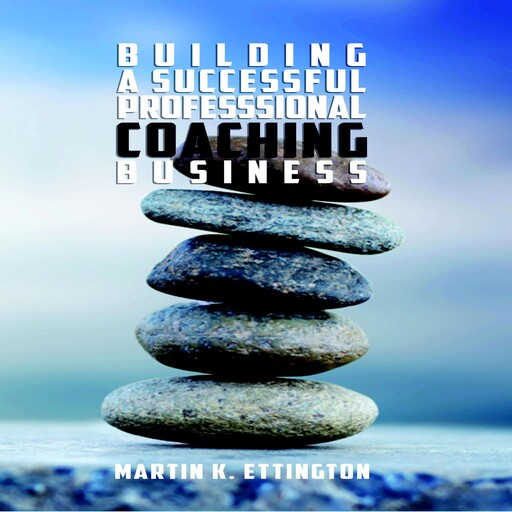 Building a Successful Professional Coaching Business, Martin K. Ettington, Martin Ettington