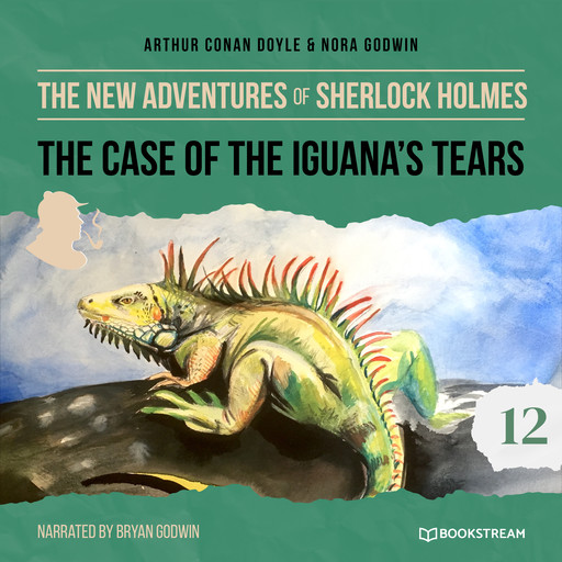 The New Adventures of Sherlock Holmes, Episode 12: The Case of the Iguana's Tears (Unabridged), Arthur Conan Doyle, Nora Godwin