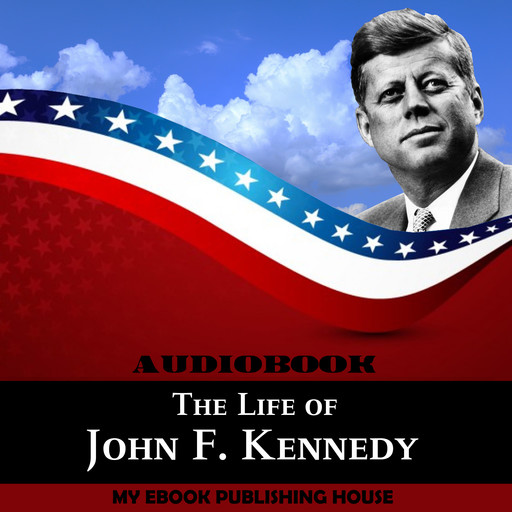 The Life of John F. Kennedy, My Ebook Publishing House