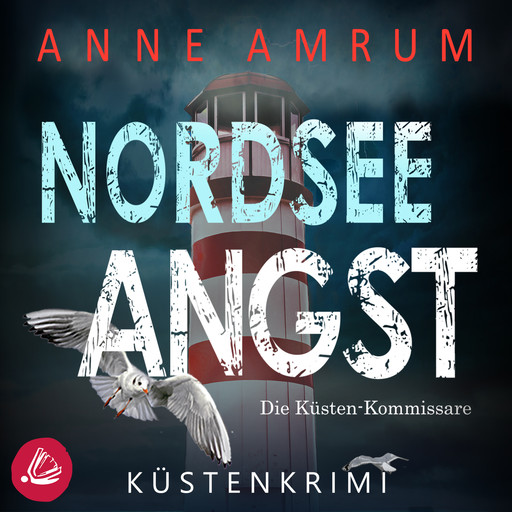 Nordsee Angst - Die Küsten-Kommissare: Küstenkrimi (Die Nordsee-Kommissare 10), Anne Amrum