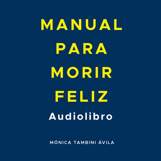 Manual para morir feliz, Mónica Tambini Ávila