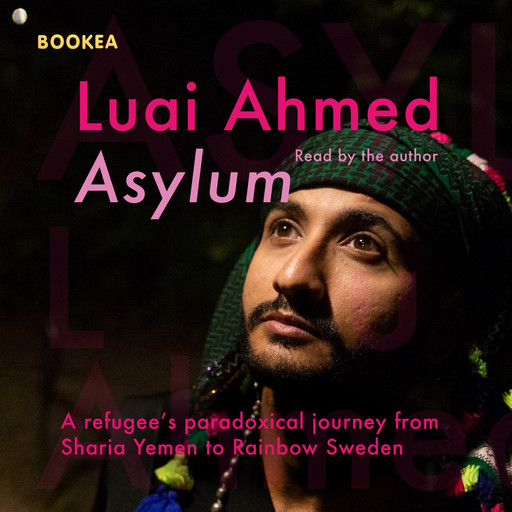 Asylum: A refugee's paradoxical journey from Sharia Yemen to Rainbow Sweden..., Luai Ahmed