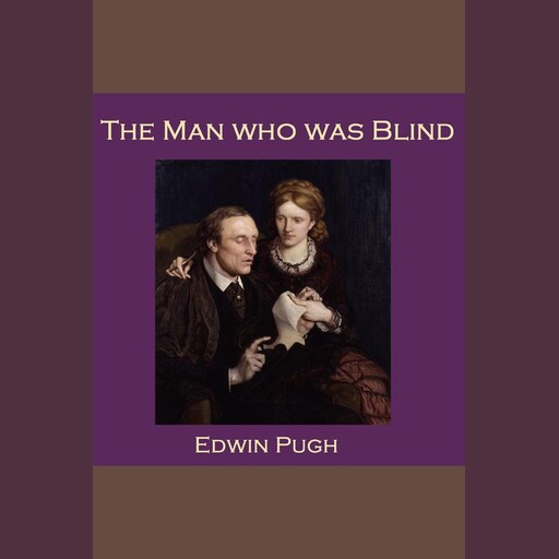 The Man who was Blind, Edwin Pugh