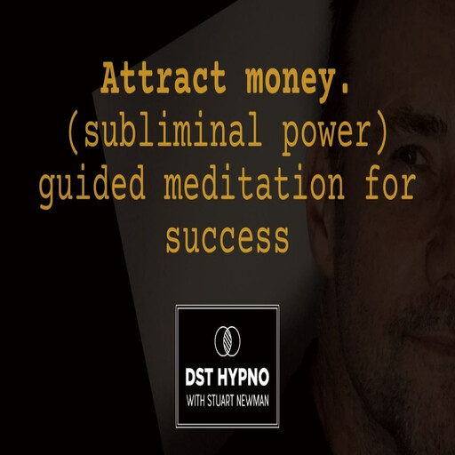 Attract money. Subliminal powerful guided meditation for success - A guided meditation - DST Hypno with Stu Newman, Stuart Newman