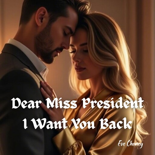 Dear Miss President I want you back, Eve Cheney
