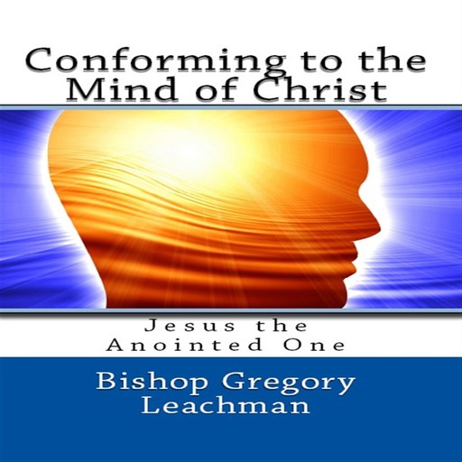 Conforming to the Mind of Christ, Bishop Gregory Leachman