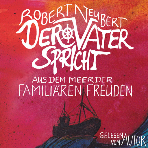 Der Vater spricht - Aus dem Meer der familiären Freuden (ungekürzt), Robert Neubert