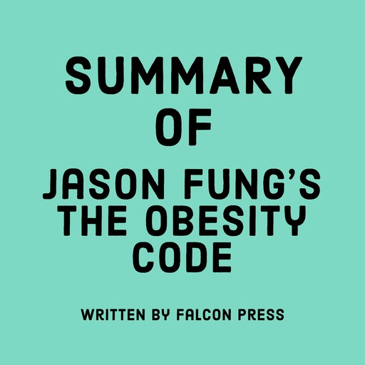 Summary of Jason Fung’s The Obesity Code, Falcon Press