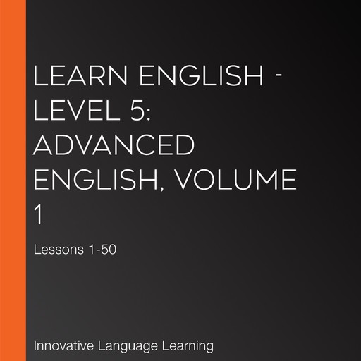 Learn English - Level 5: Advanced English, Volume 1, Innovative Language Learning