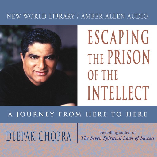 Escaping the Prison of the Intellect, Deepak Chopra