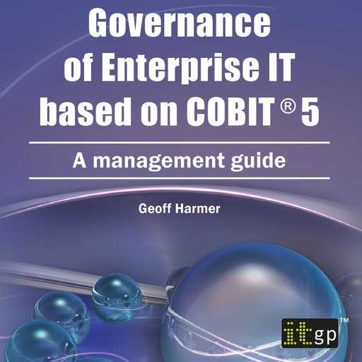 Governance of Enterprise IT based on COBIT 5, Geoff Harmer