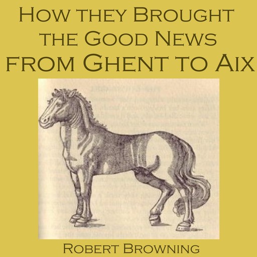 How They Brought The Good News From Ghent To Aix, Robert Browning