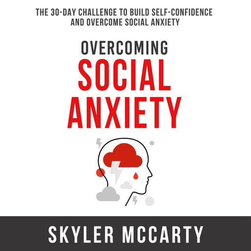 Overcoming Social Anxiety: The 30-Day Challenge to Build Confidence and Overcome Social Anxiety, Skyler McCarty