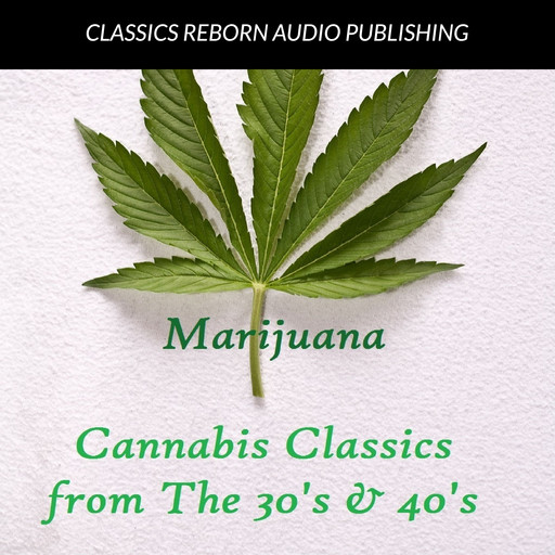 Marijuana : Cannabis Classics from the 30's & 40's, Classics Reborn Audio Publishing