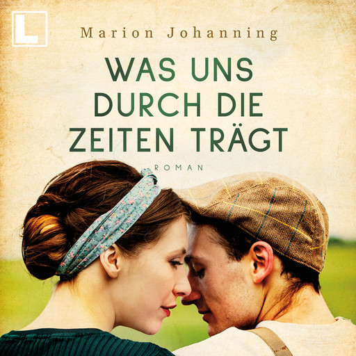 Was uns durch die Zeiten trägt - Luise und Marian, Band 1 (ungekürzt), Marion Johanning