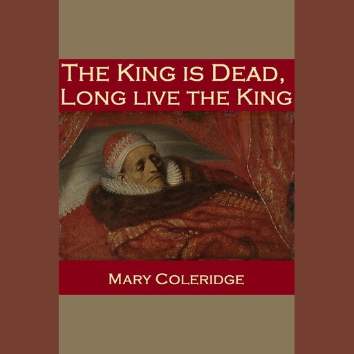 The King is Dead, Long Live the King, Mary Coleridge