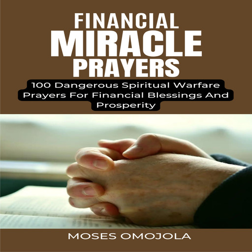 Financial Miracle Prayers: 100 Dangerous Spiritual Warfare Prayers For Financial Blessings And Prosperity, Moses Omojola