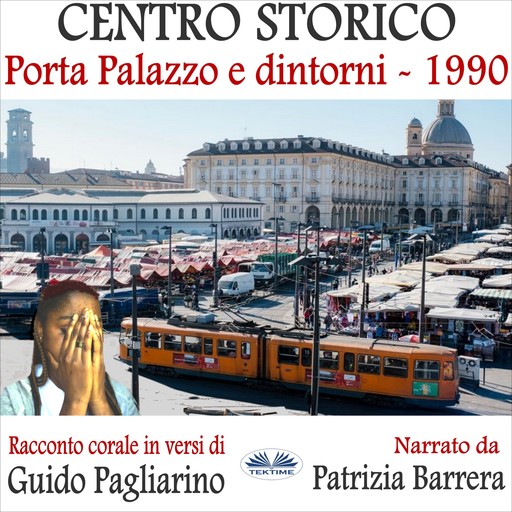 Centro Storico - Porta Palazzo E Dintorni 1990-Racconto Corale In Versi, Guido Pagliarino
