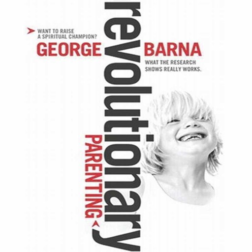 Revolutionary Parenting, Barna George
