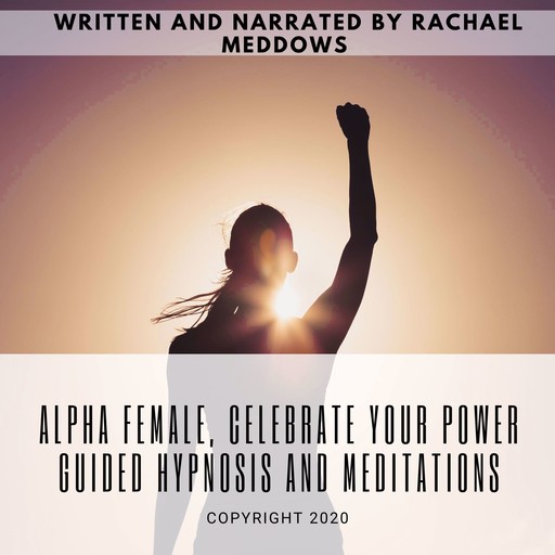 Alpha Female, Celebrate your Power | Guided Hypnosis and Meditations, Rachael Meddows