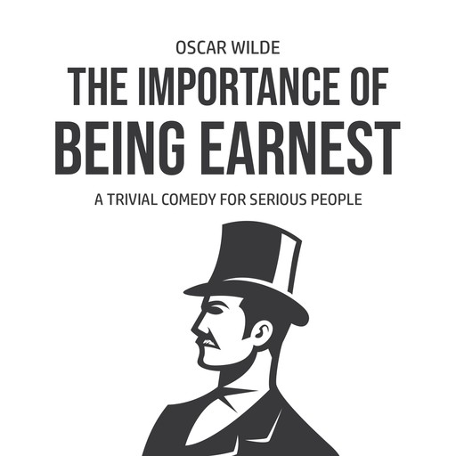 The Importance of Being Earnest: A Trivia Comedy for Serious People, Oscar Wilde