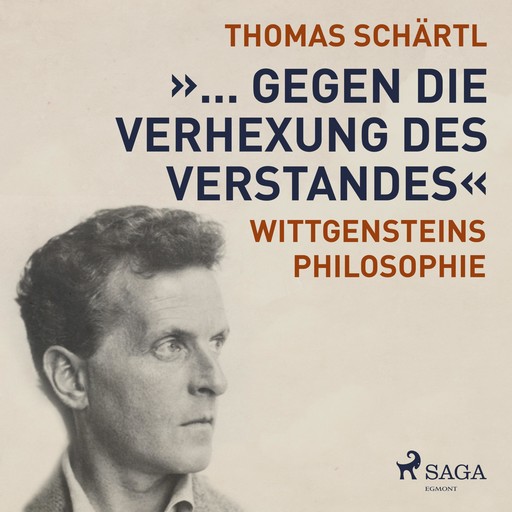 "... gegen die Verhexung des Verstandes" - Wittgensteins Philosophie (Ungekürzt), Thomas Schärtl