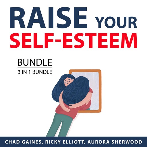 Raise Your Self-Esteem Bundle, 3 in 1 Bundle, Chad Gaines, Ricky Elliott, Aurora Sherwood