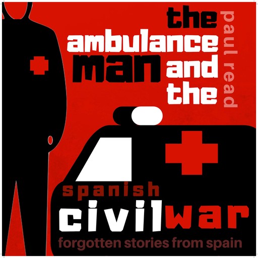 The Ambulance Man and the Spanish Civil War, Paul Read