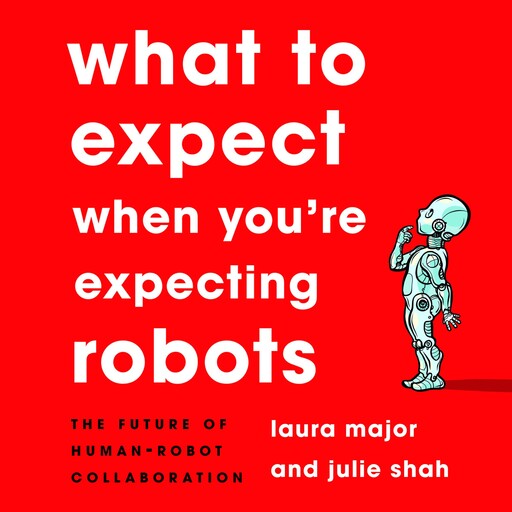 What to Expect When You're Expecting Robots, Laura Major, Julie Shah