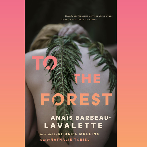 To the Forest (Unabridged), Anaïs Barbeau-Lavalette