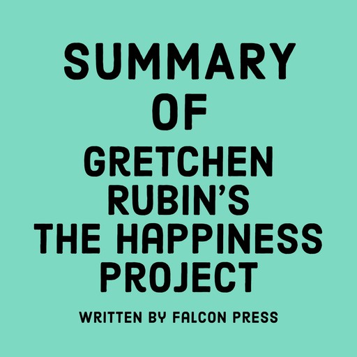 Summary of Gretchen Rubin's The Happiness Project, Falcon Press