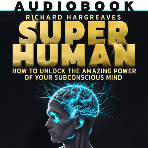 Super Human: How To Unlock The Amazing Power Of Your Subconscious Mind, Richard Hargreaves