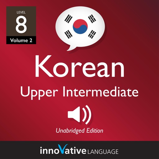 Learn Korean - Level 8: Upper Intermediate Korean, Volume 2, Innovative Language Learning