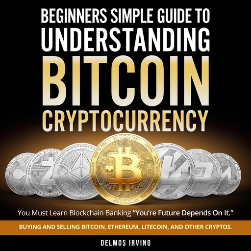 Beginners Guide To Simple Understanding Bitcoin Cryptocurrency, Delmos Irving