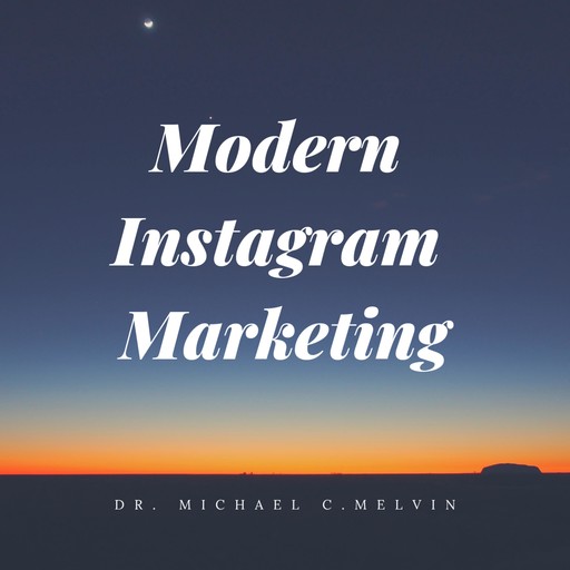 Modern Instagram Marketing, Michael C. Melvin