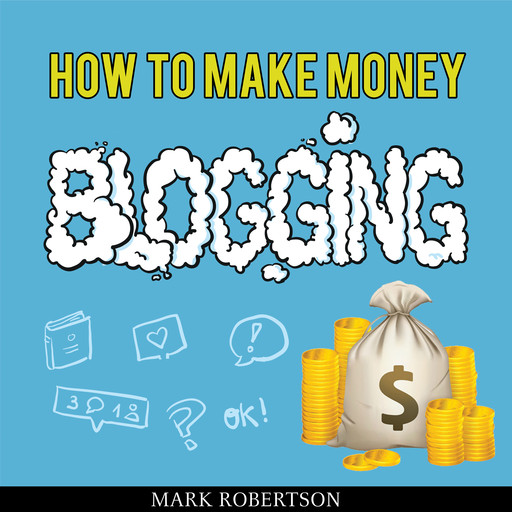 How To Make Money Blogging: Guide To Starting A Profitable Blog, Mark Robertson