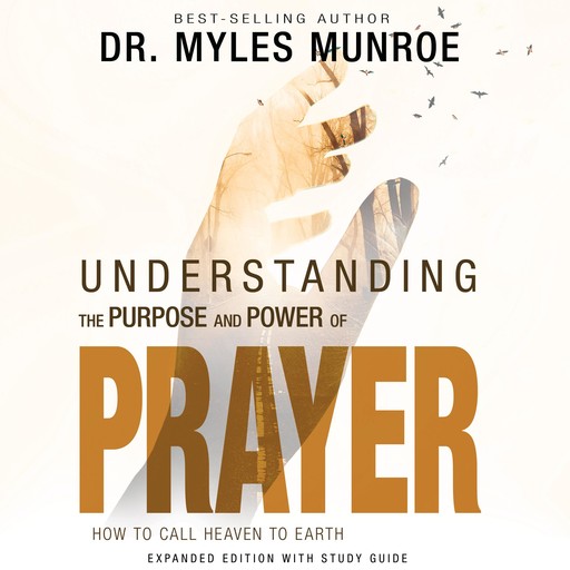 Understanding the Purpose and Power of Prayer, Myles Munroe