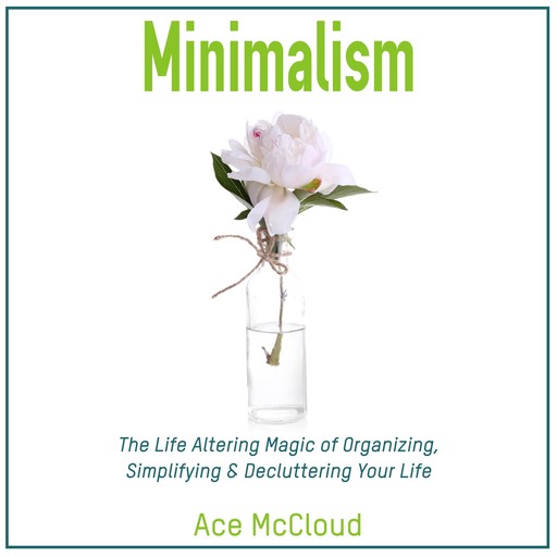 Minimalism: The Life Altering Magic of Organizing, Simplifying & Decluttering Your Life, Ace McCloud